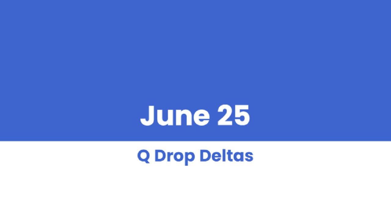 Q DROP DELTAS JUNE 25 PART 2 OF 2
