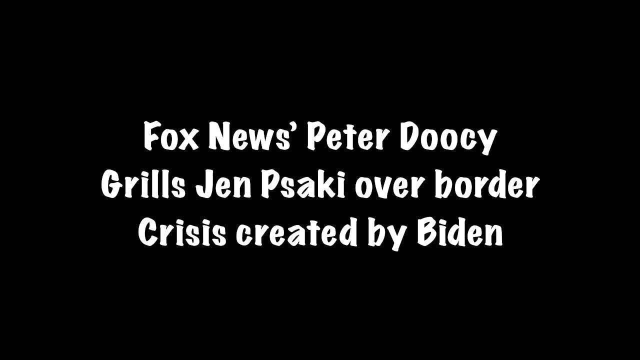 Fox News Peter Doocy Grills Jen Psaki over Biden’s border blunders.