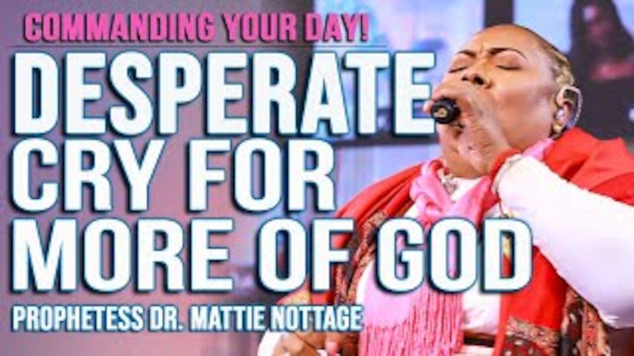 COMMANDING YOUR DAY! DESPERATE CRY FOR MORE OF GOD | PROPHETESS MATTIE NOTTAGE