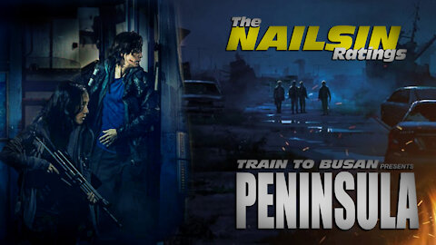 The Nailsin Ratings:Train To Busan Presents - Peninsula