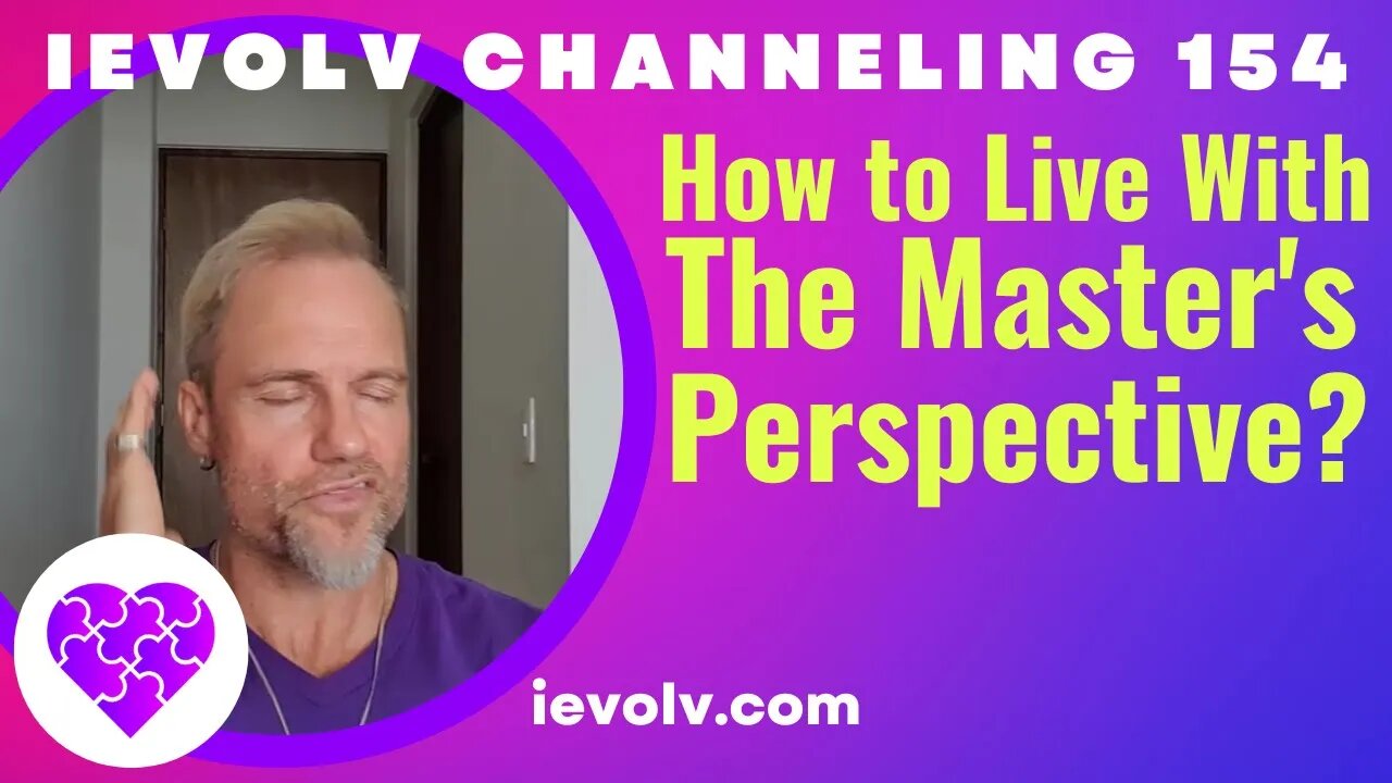 How to live with the master's expanded & long perspective? (iEvolv Channeling 154)