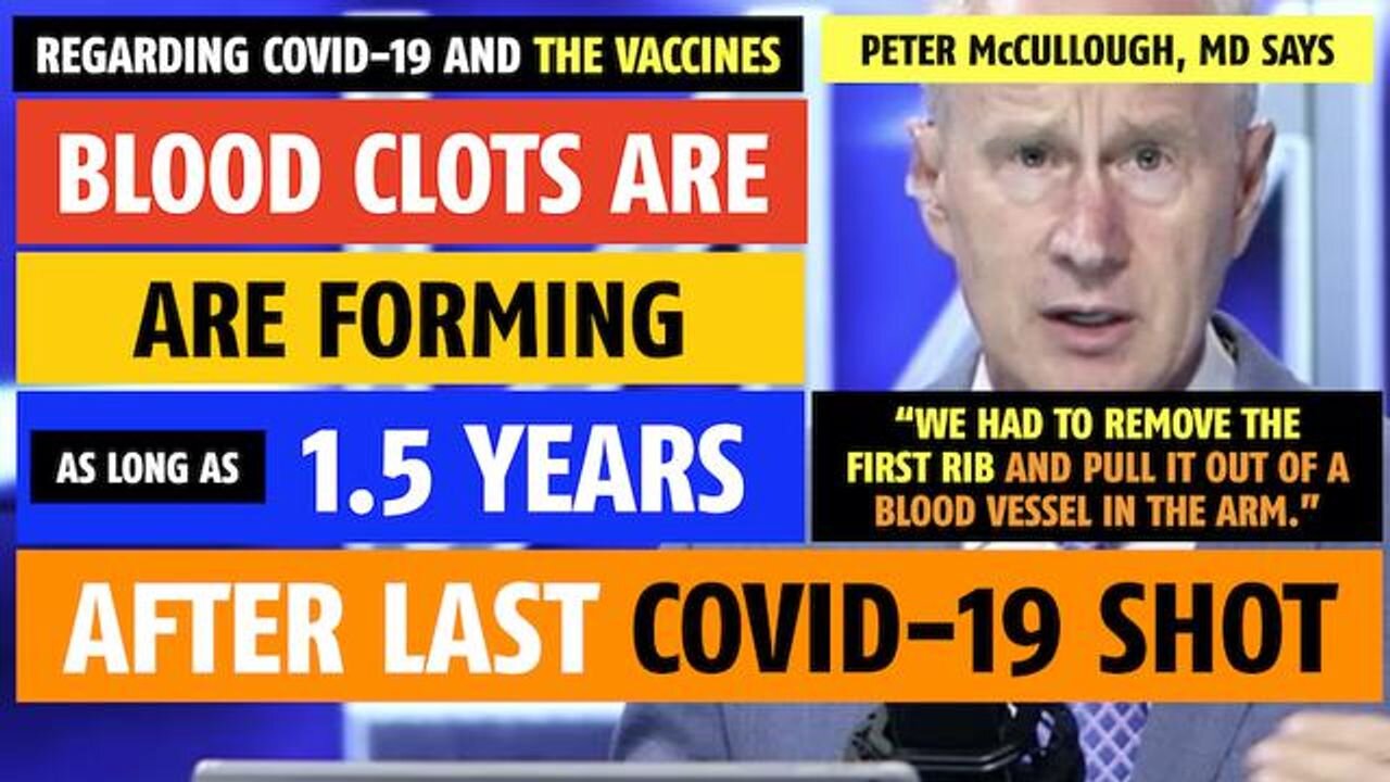 Blood clots are forming 1.5 years after the last shot of the COVID vaccine says Peter McCullough, MD