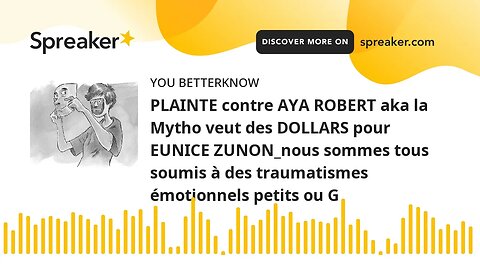 PLAINTE contre AYA ROBERT aka la Mytho veut des DOLLARS pour EUNICE ZUNON_nous sommes tous soumis à