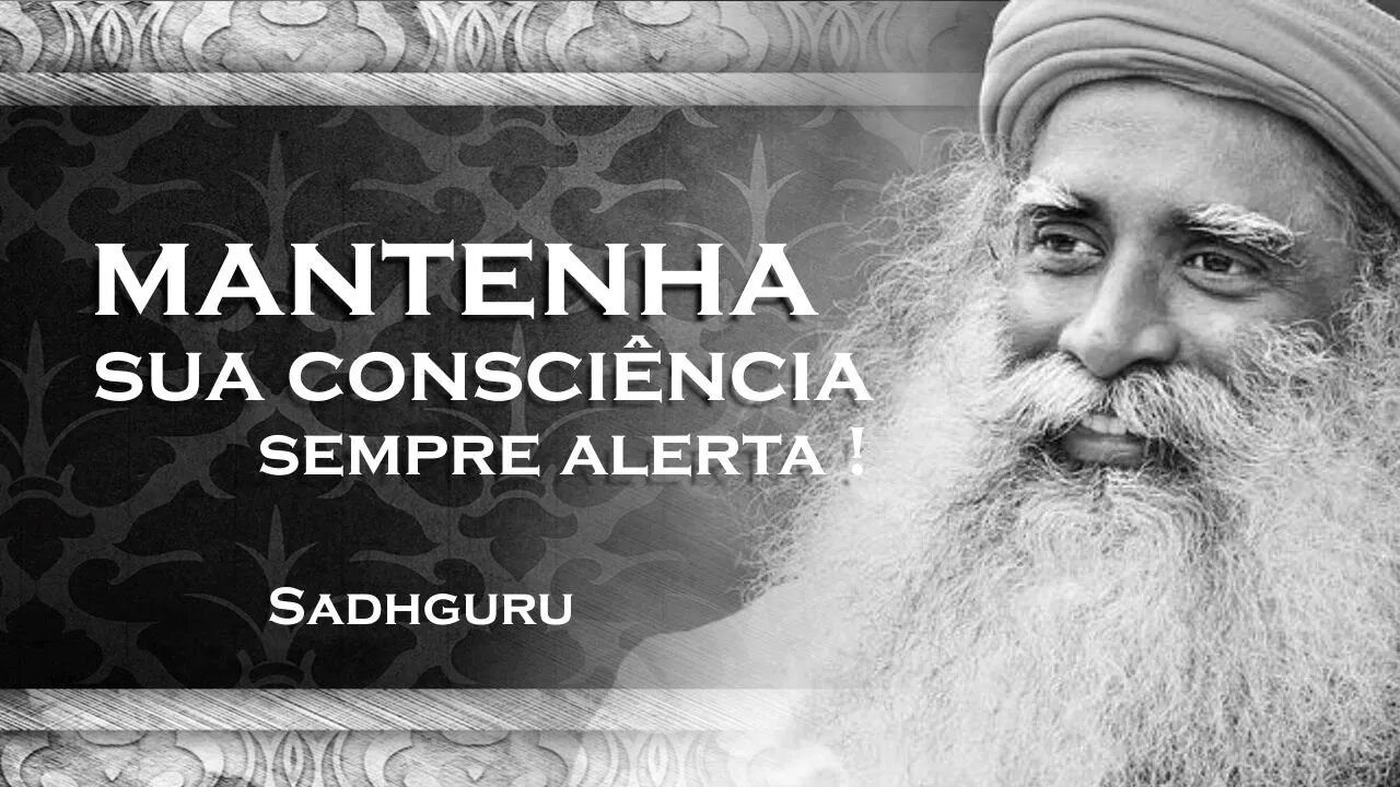 SADHGURU - COMO MANTER A CONSCIÊNCIA ALERTA