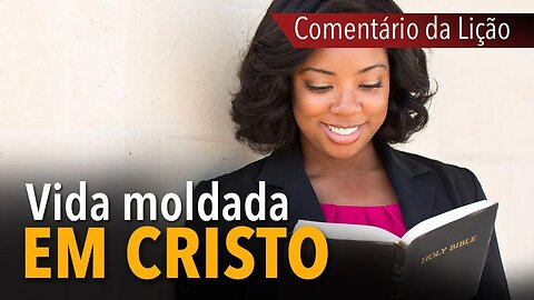 Comentário da Lição (adultos e jovens): Vida moldada em Cristo | Pr. Michelson Borges