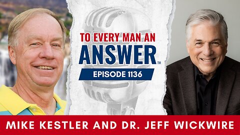 Episode 1136 - Pastor Mike Kestler and Dr. Jeff Wickwire on To Every Man An Answer