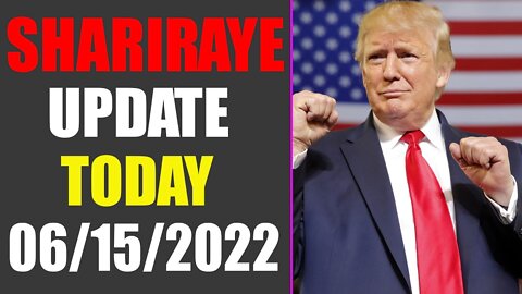 UPDATE NEWS FROM SHARIRAYE OF TODAY'S JUNE 15, 2022 - TRUMP NEWS