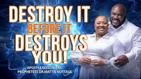 DESTROY IT BEFORE IT DESTROYS YOU! | APOSTLE EDISON & PROPHETESS MATTIE NOTTAGE