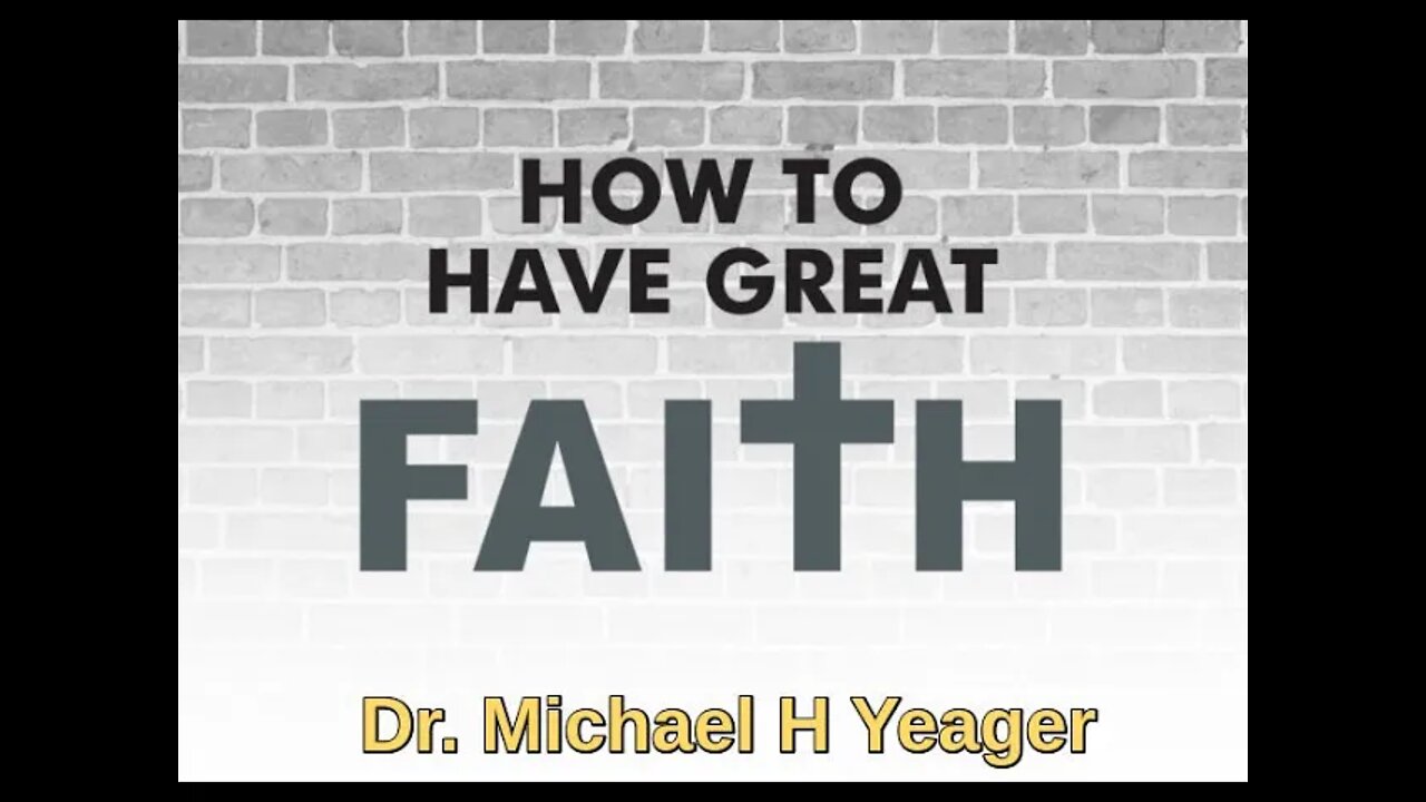 How to Have Great Faith by Dr Michael H Yeager