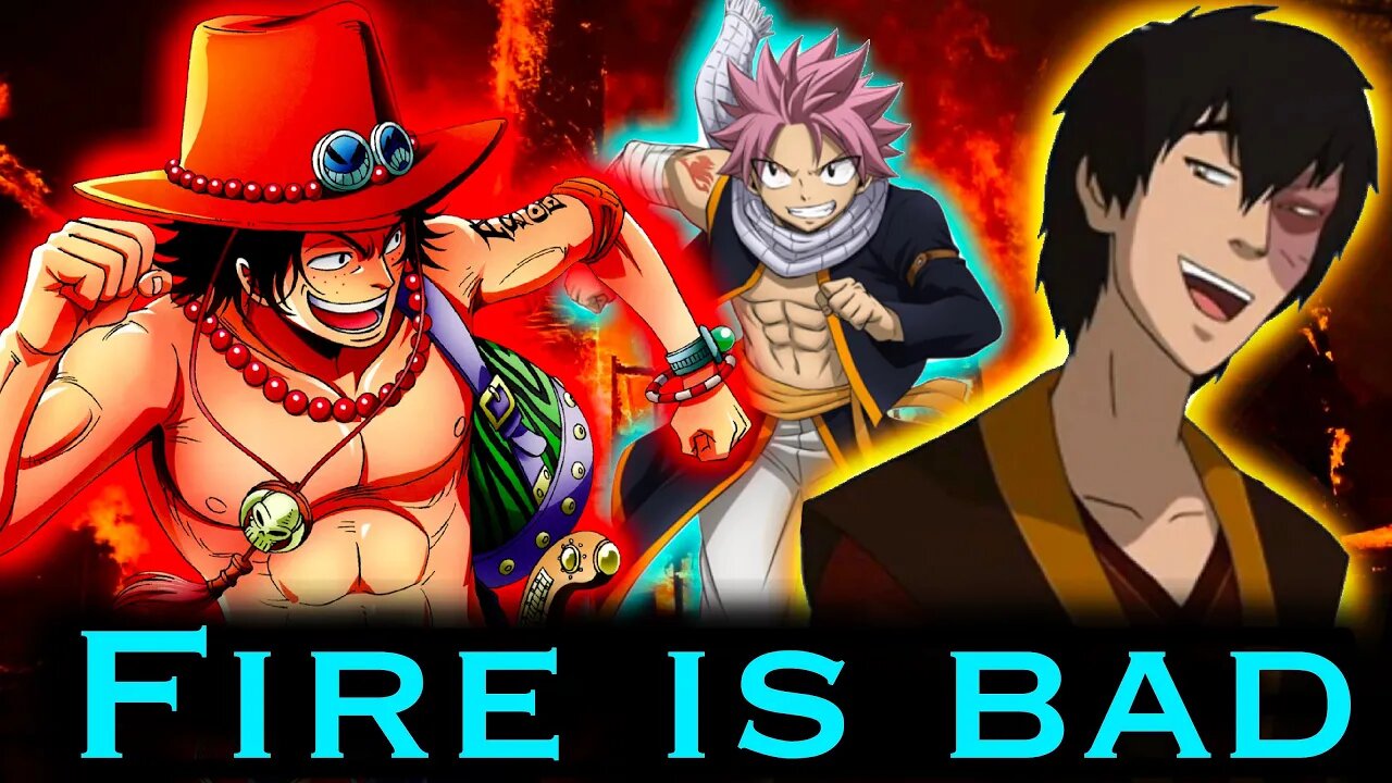 FIRE is a BAD POWER! Here’s why FIRE is BAD and how to fix it! (Avatar, One Piece, Fairy Tail, FMAB)