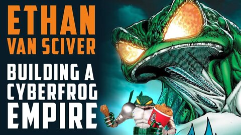 ETHAN VAN SCIVER on building a CYBERFROG EMPIRE