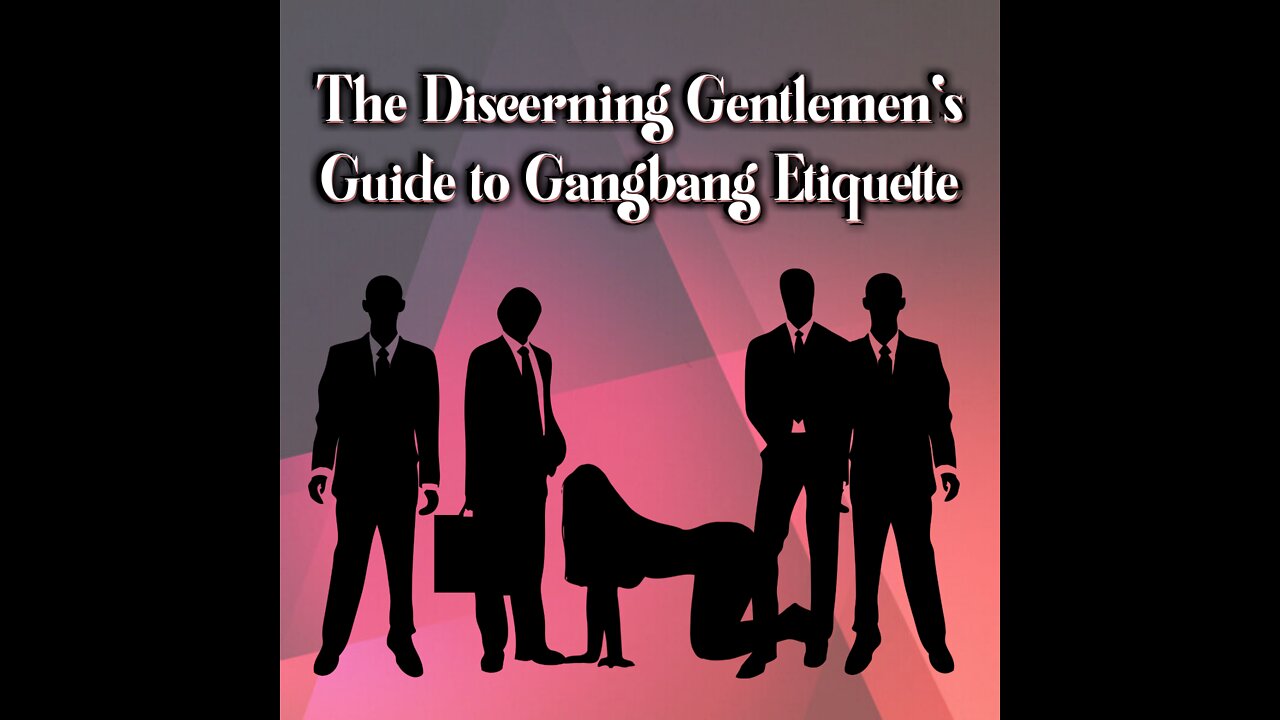The Discerning Gentlemen's Guide to Gangbang Etiquette