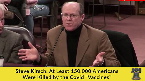 Steve Kirsch: At Least 150,000 Americans Were Killed by the Covid "Vaccines"