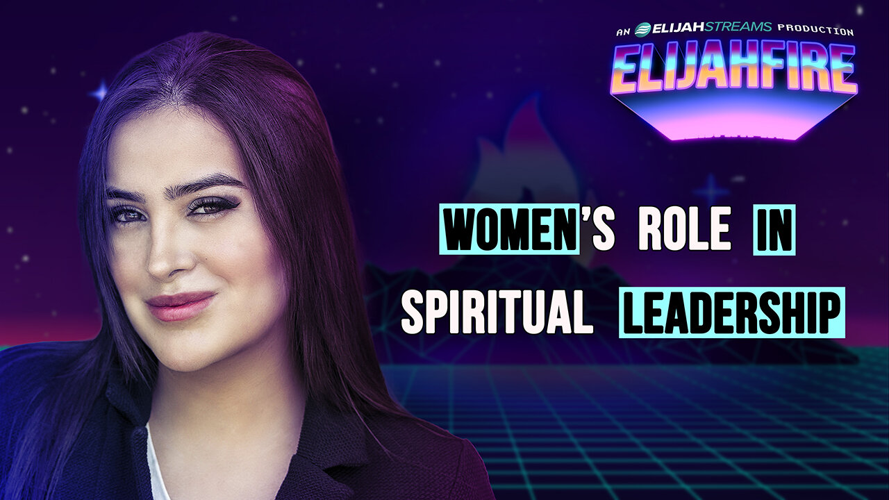 WOMEN’S ROLE IN SPIRITUAL LEADERSHIP ElijahFire: Ep. 445 – JULIE LOPEZ