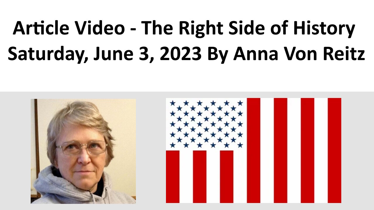 Article Video - The Right Side of History - Saturday, June 3, 2023 By Anna Von Reitz