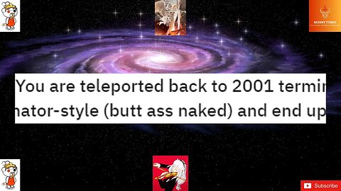 You are teleported back to 2001 terminator-style (butt ass naked) and end up in the middle of NYC 