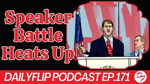 Here We Go Again: Another Battle For The Speakership - DailyFlip Podcast Ep.171 - 10/13/23