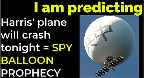 I am predicting: Harris' plane will crash tonight = SPY BALLOON PROPHECY