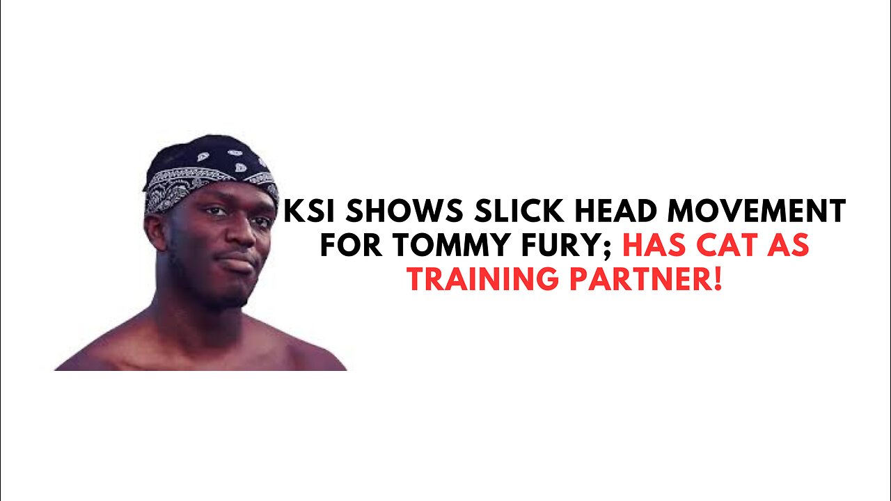 KSI shows SLICK HEAD MOVEMENT for Tommy Fury; has CAT as training partner!