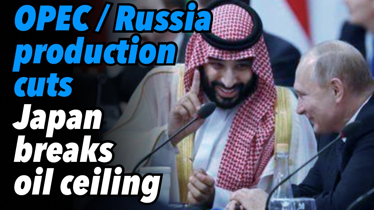 OPEC / Russia, production cuts. Japan breaks oil ceiling