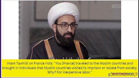 Imam Tawhidi on France riots: "You [France] traveled to the Muslim countries and brought