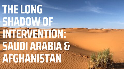 Saudi Arabia & Afghanistan - The Long Shadow of Intervention: Part One