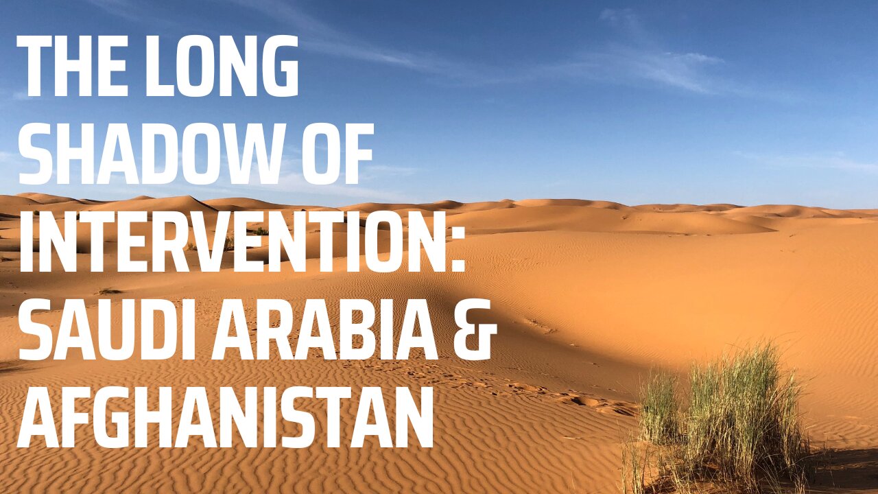 Saudi Arabia & Afghanistan - The Long Shadow of Intervention: Part One
