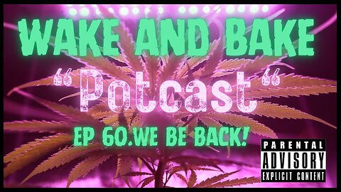 Wake and Bake "Potcast" Ep 60 WE BACK BABY!
