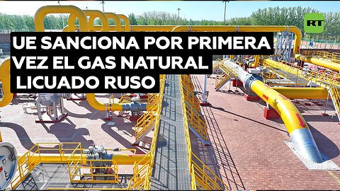 La UE sanciona por primera vez el gas natural licuado ruso: ¿tendrá el efecto que espera?