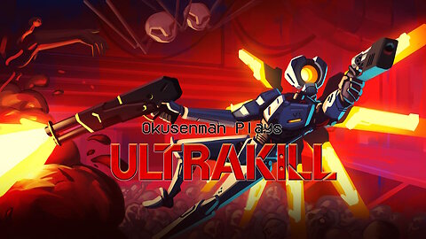 Okusenman Plays [Ultrakill] Part 7: Picking a Fight With a Dead King.