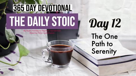 The One Path to Serenity - DAY 12 - The Daily Stoic 365 Day Devotional