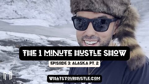 "ALASKA PT. 2" - THE 1 MINUTE HUSTLE SHOW / EPISODE 3 / WHAT'S YOUR HUSTLE?®