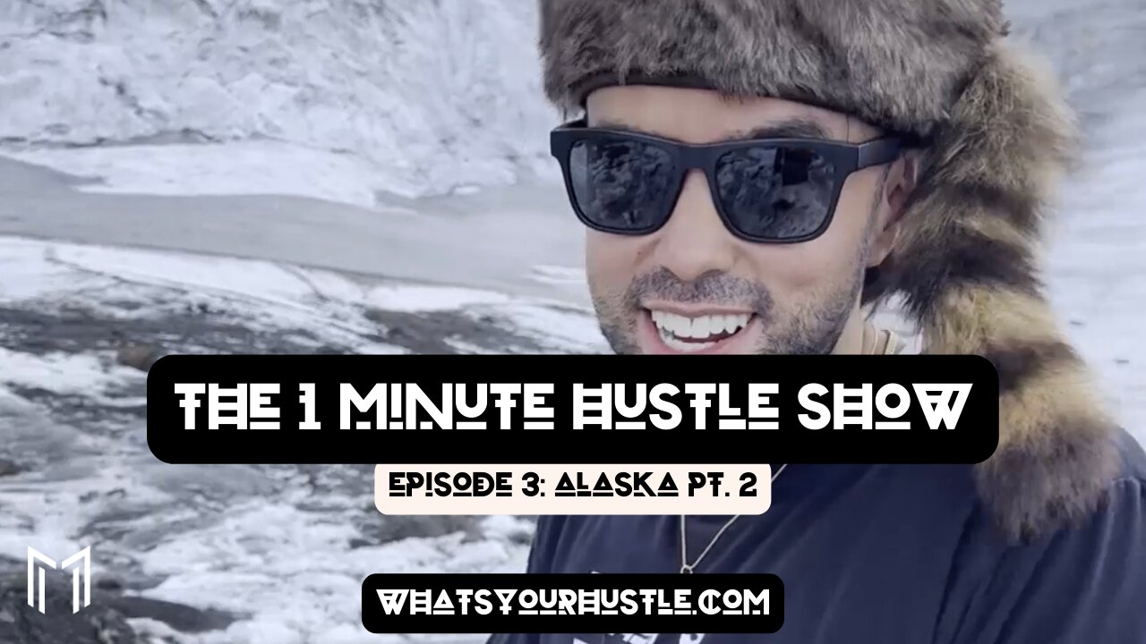 "ALASKA PT. 2" - THE 1 MINUTE HUSTLE SHOW / EPISODE 3 / WHAT'S YOUR HUSTLE?®