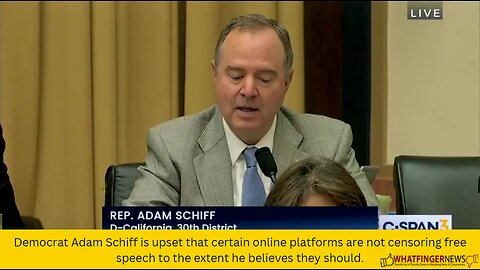 Democrat Adam Schiff is upset that certain online platforms are not censoring free speech