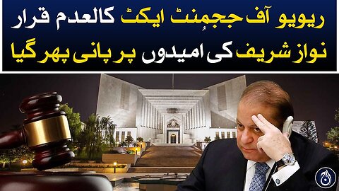 Review of Judgment Act null and void - Nawaz Sharif's hopes were dashed