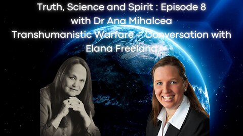 Truth, Science and Spirit Episode 8 Transhumanistic Warfare – Conversation with Elana Freeland