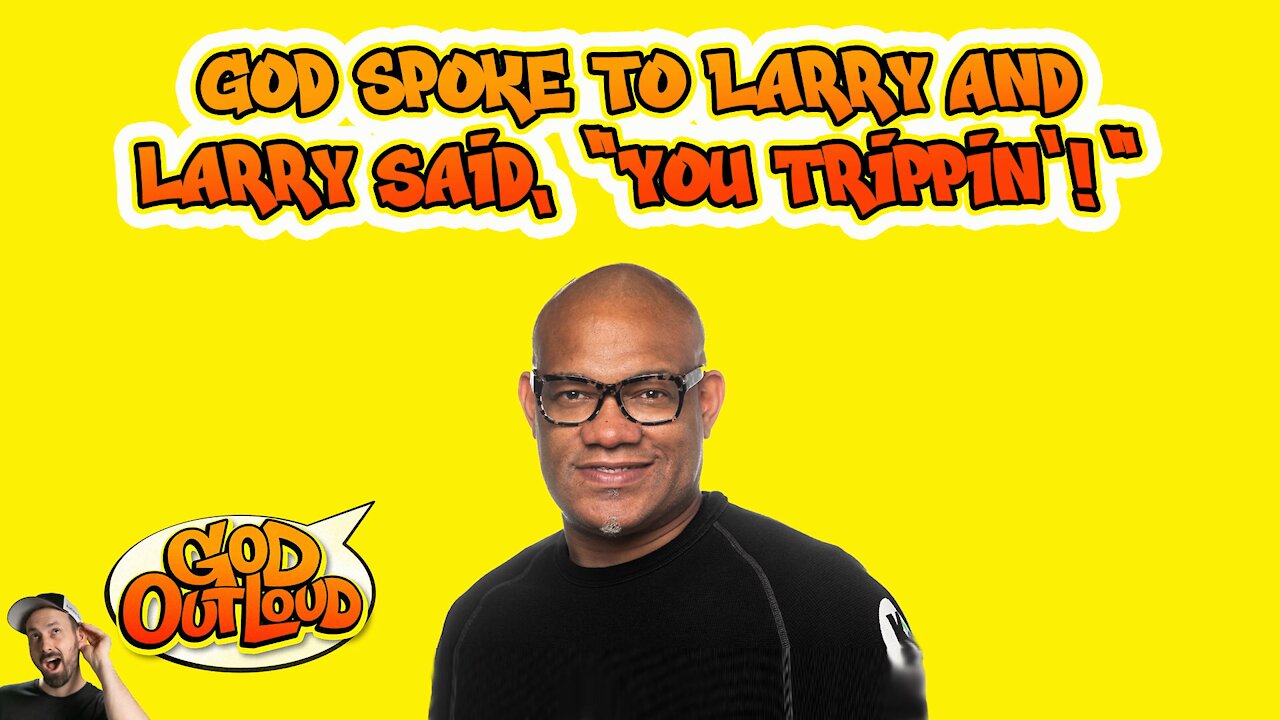 God Spoke to Larry. Larry Said, “You Trippin!”