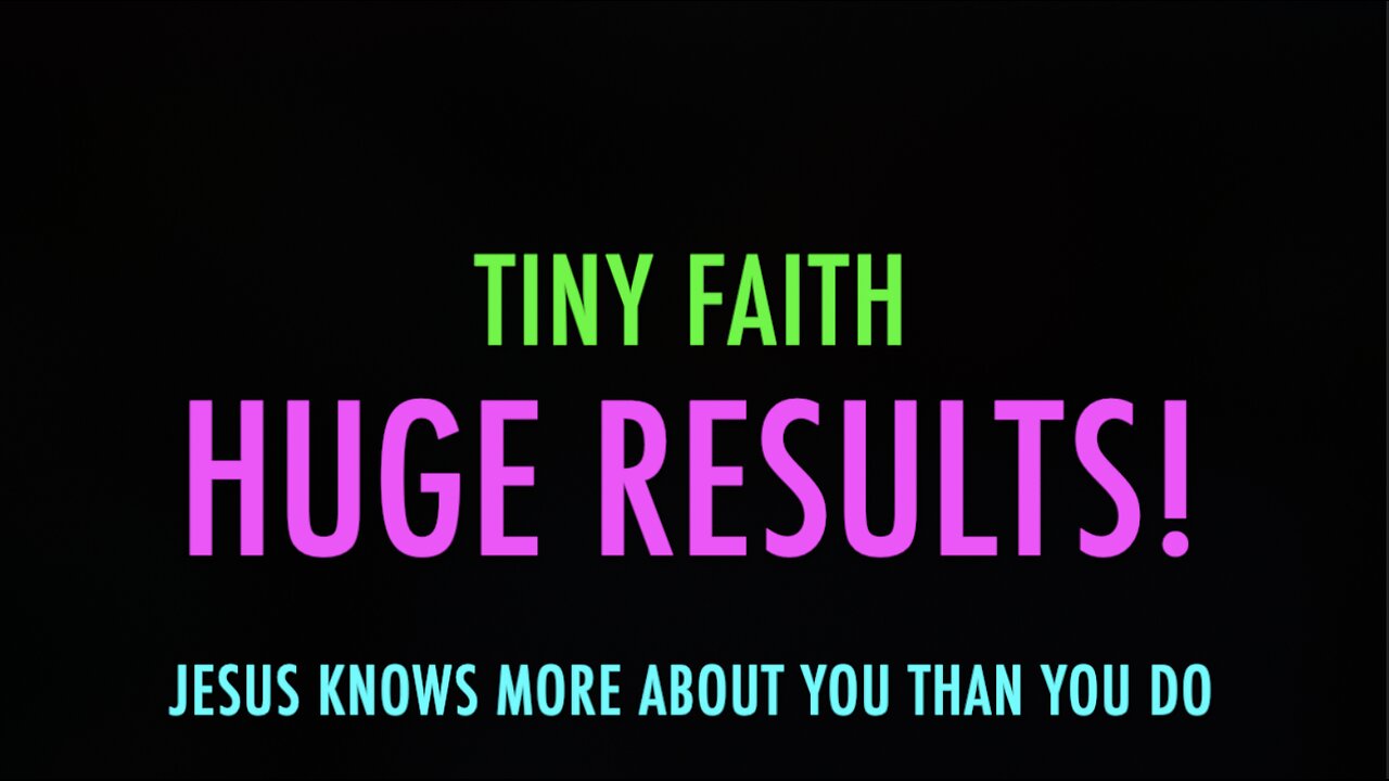 TINY FAITH - HUGE RESULTS!