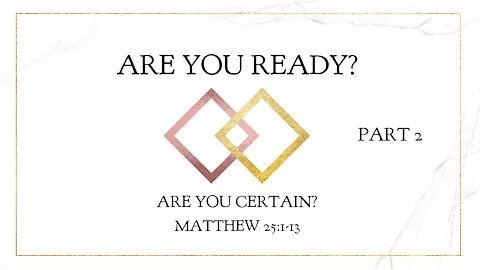 Dec 5, 2021 - Sunday AM Service - Are You Ready? Are You Certain? Part 2 (Matt. 25:1-13)