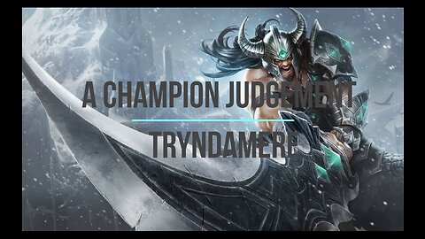 A Champion Judgement Ep. 3 - Tryndamere