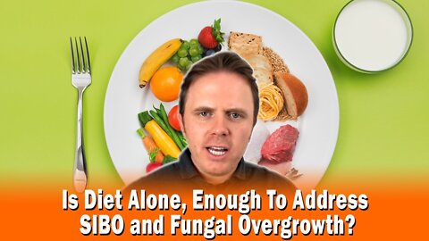 Is Diet Alone, Enough To Address SIBO and Fungal Overgrowth?