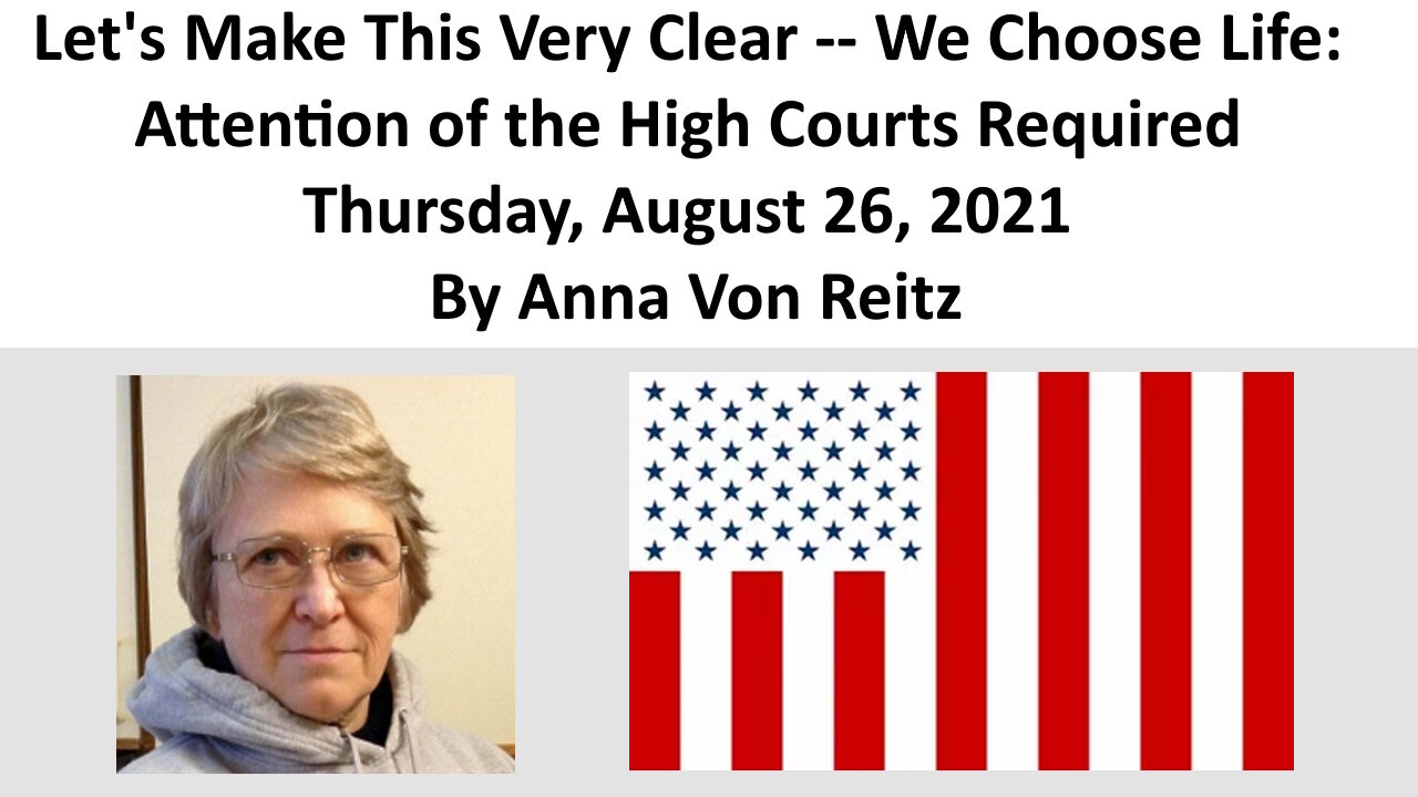 Let's Make This Very Clear - We Choose Life: Attention of the High Courts Required By Anna Von Reitz