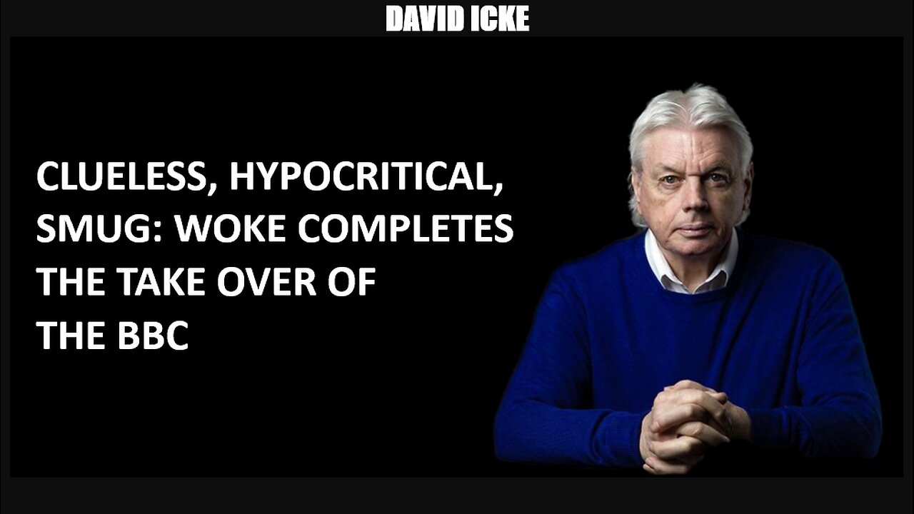 David Icke - Clueless, Hypocritical Smug: Woke Completes The Take Over Of The BBC (Mar 2023)