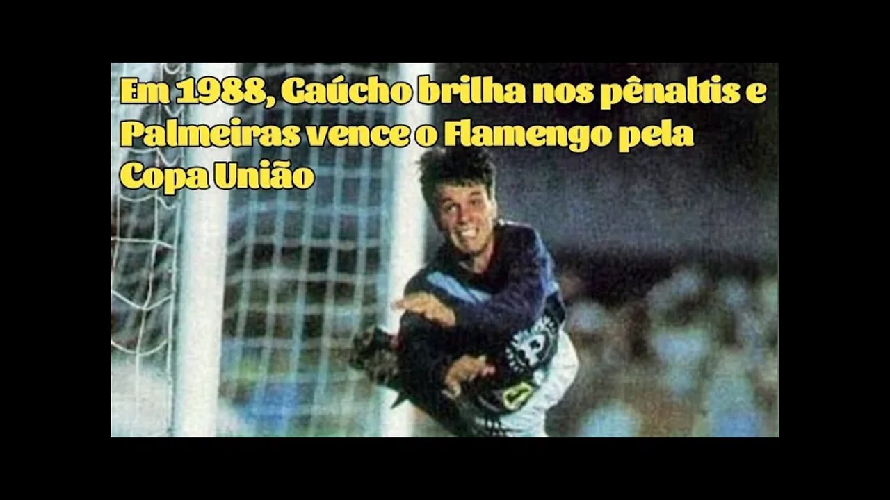 Em 1988, O dia que o Atacante Gaúcho brilhou no Gol e o Palmeiras venceu o Flamengo pela Copa União