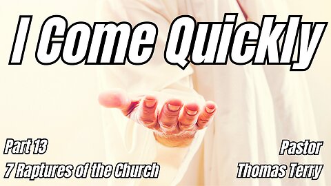 7 Raptures of the Church- Part 13: Behold, I Come Quickly - Pastor Tom Terry - 12/20/23