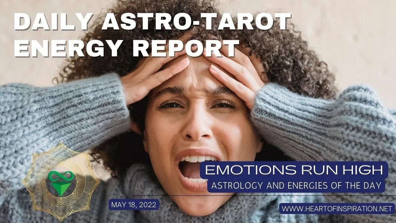 Daily Energy Report Astrology & Tarot 5-19 - EMOTIONS RUN HIGH