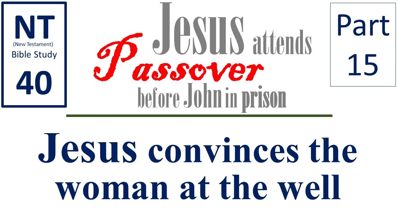 NT Bible Study 40: Jesus convinces woman at the well (Jesus to Passover b/f John in prison part 15)