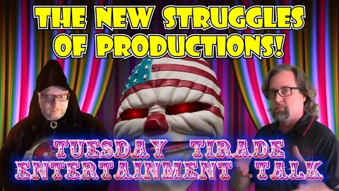 Tuesday Tirade Entertainment Talk - The New Struggles of Production