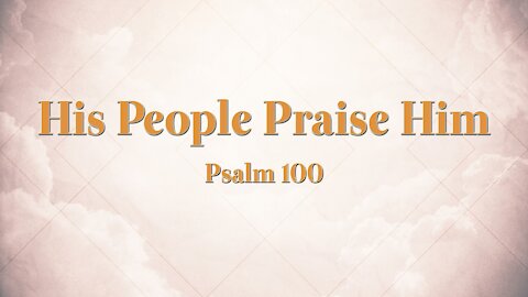 Oct. 3, 2021 - Sunday PM Service - His People Praise Him (Psalm 100)