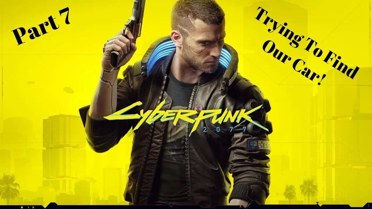 Trying To Find Our Car! Cyberpunk 2077 Part 7
